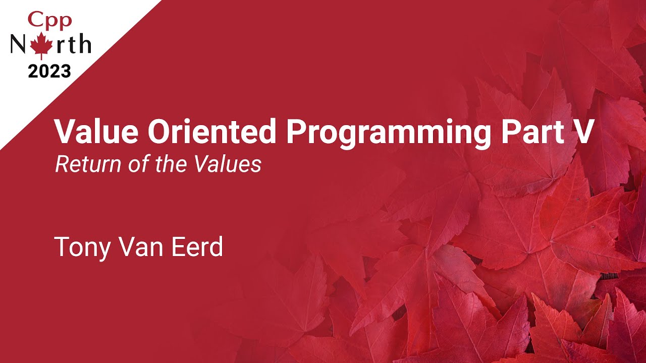 Value Oriented Programming Part V: Return of the Values - Tony Van Eerd - CppNorth 2023