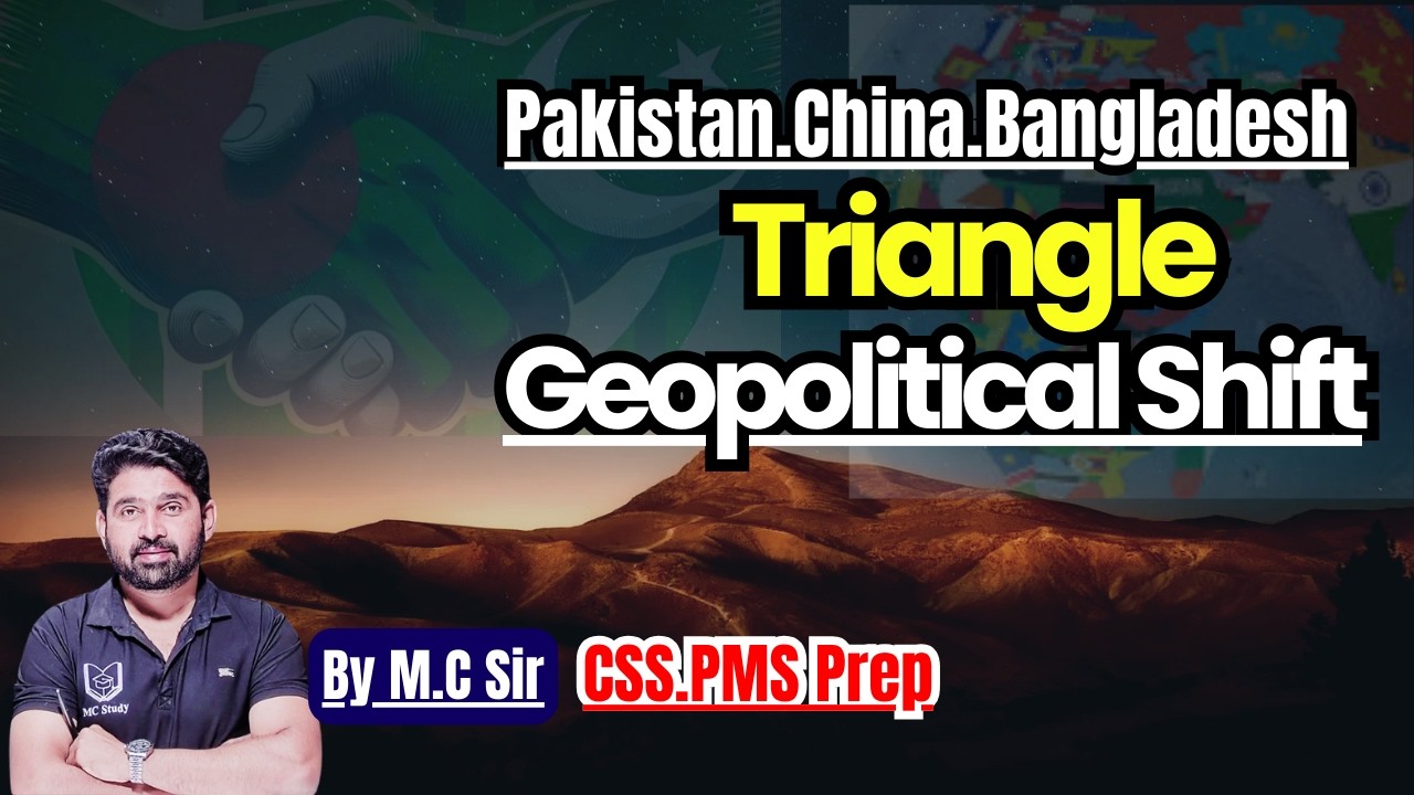 Pakistan&ndash;Bangladesh Triangle | Geopolitical Shift in South Asia | CSS 2026 Current Affairs
