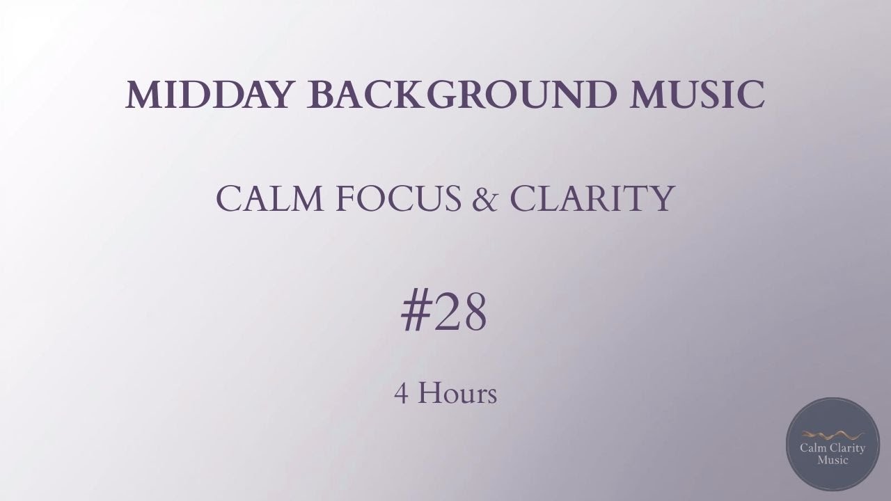 MIDDAY BACKGROUND MUSIC — Calm Focus & Clarity (4 Hours)