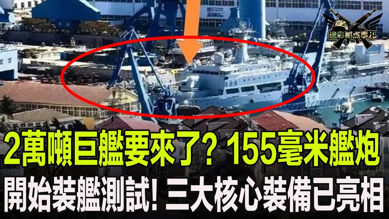 2萬噸巨艦要來了？155毫米艦炮開始裝艦測試！三大核心裝備已亮相