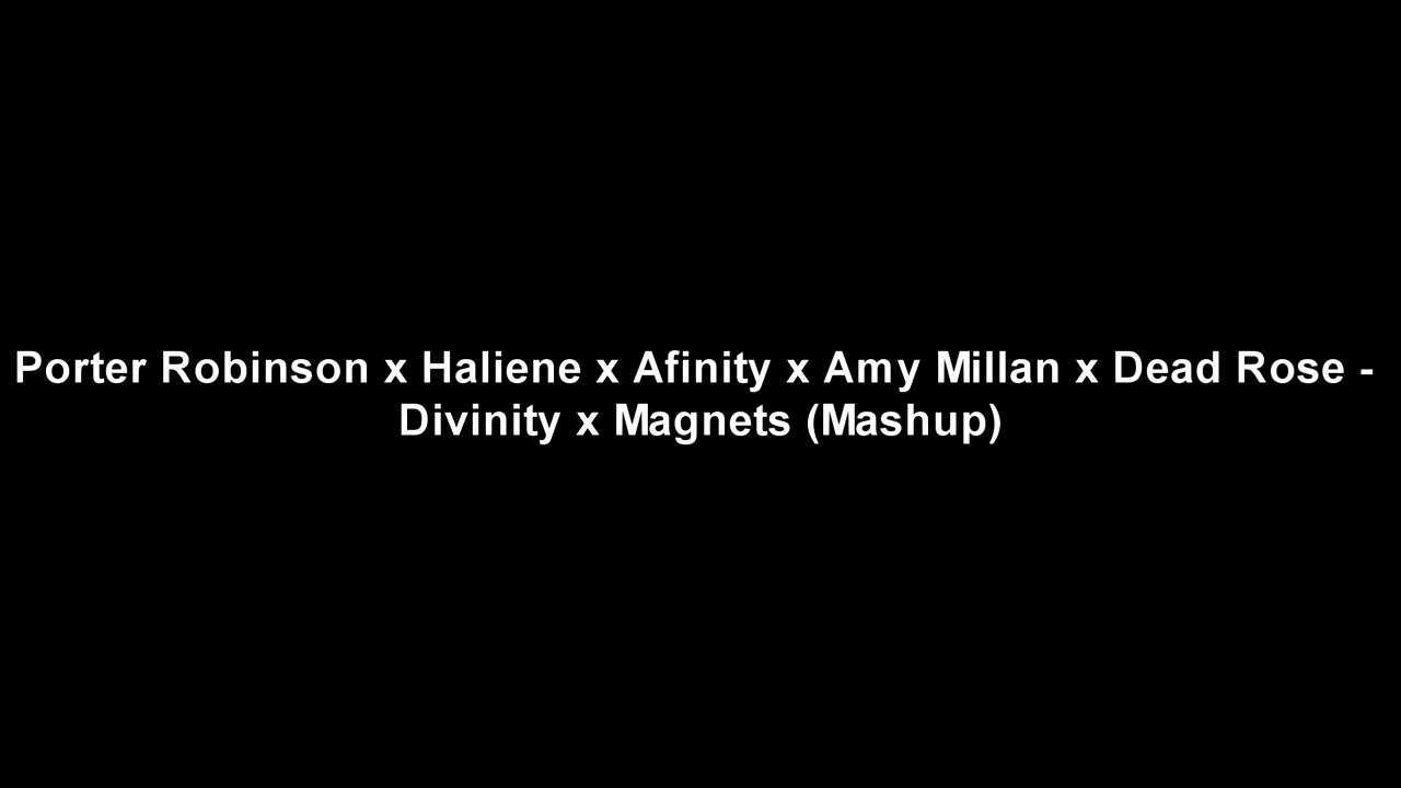 Divinity x Magnets (Mashup) - Porter Robinson, HALIENE, Afinity, Dead Rose, Amy Millan