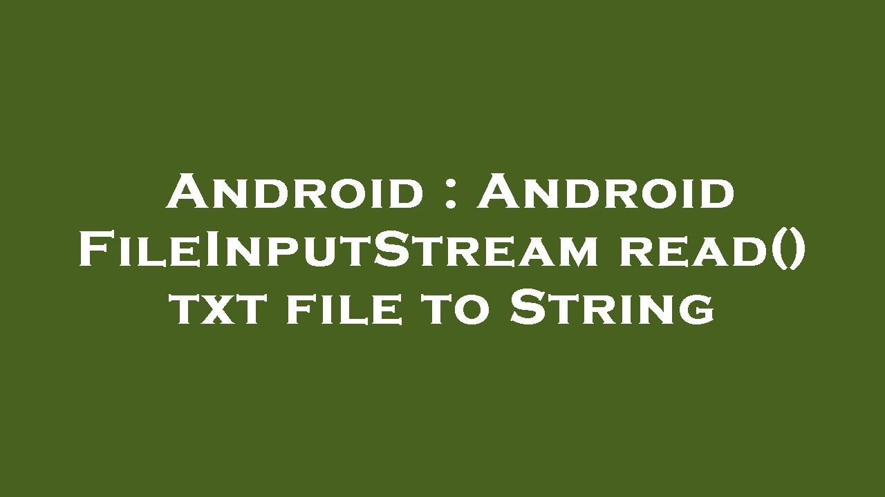 Android : Android FileInputStream read() txt file to String
