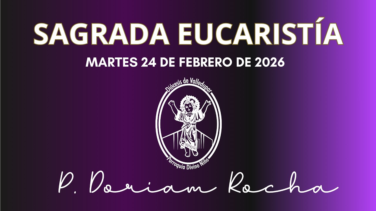 SAGRADA EUCARISTÍA / MARTES 24 DE FEBRERO 2026/06:30 PM / PADRE DORIAM ROCHA VERGARA