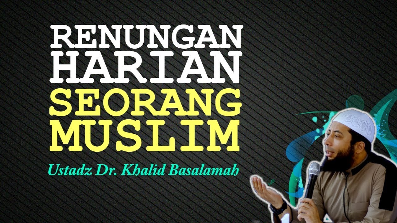 RENUNGAN Harian Seorang MUSLIM | Ustadz Khalid Basalamah