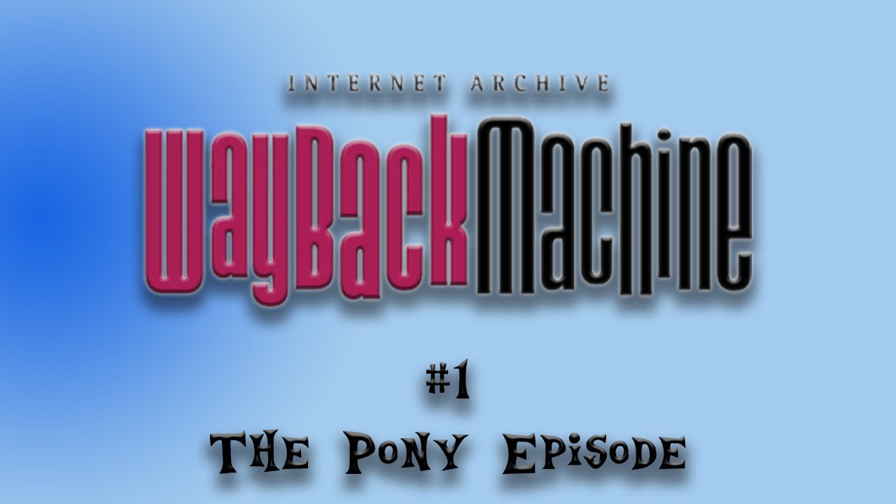 The Wayback Machine - Episode 1: The Pony Episode
