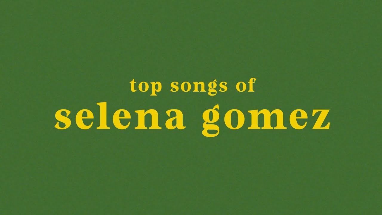top 25 selena gomez songs