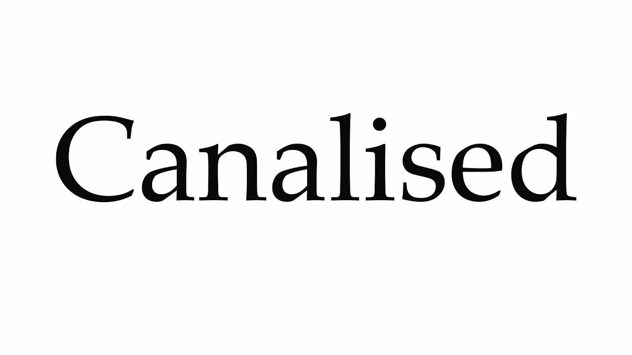 How to Pronounce Canalised