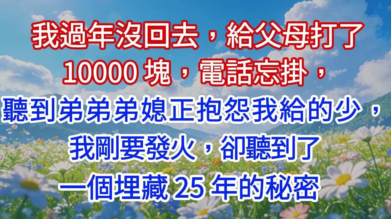 我過年沒回去，給父母打了10000塊，電話忘掛，聽到弟弟弟媳正抱怨我給的少，我剛要發火，卻聽到了一個埋藏25年的秘密