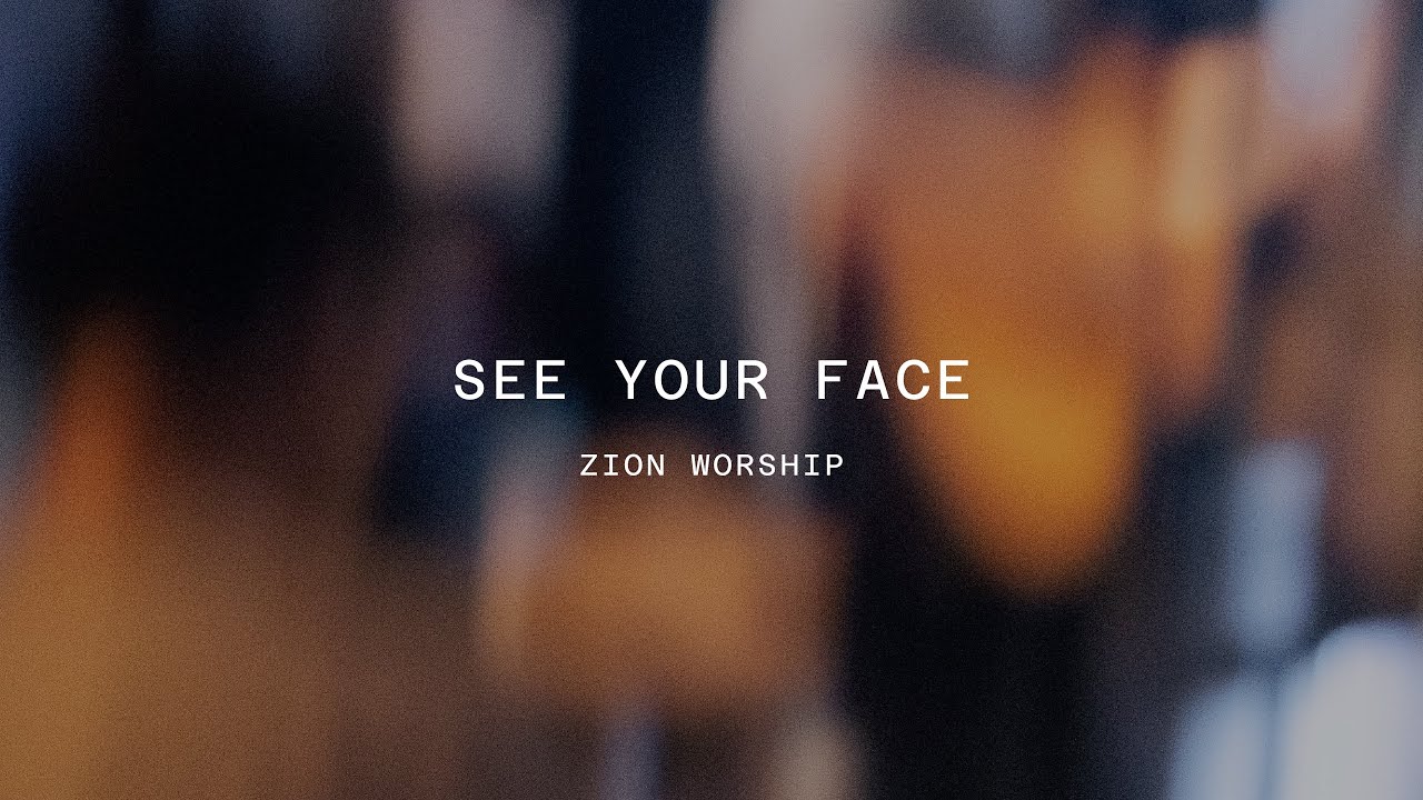 See Your Face - ZION WORSHIP