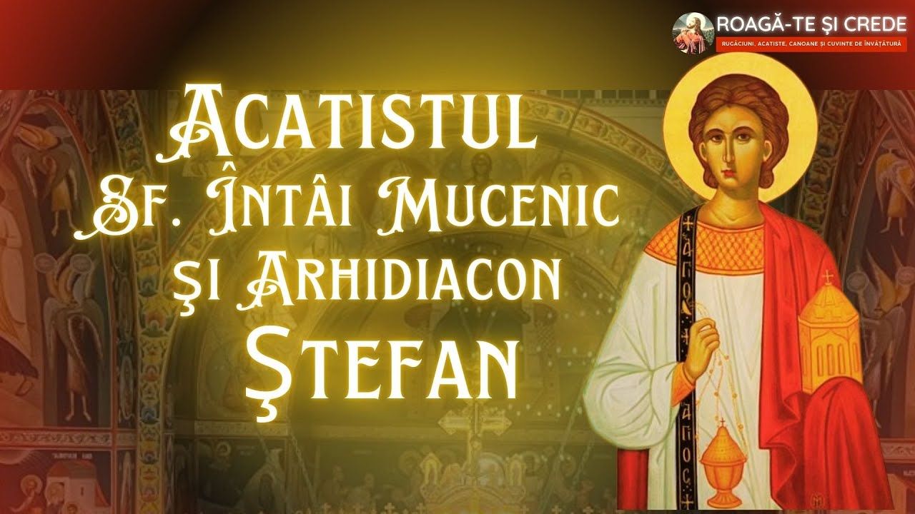 Acatistul Sfântului Întâi Mucenic şi Arhidiacon Ştefan
