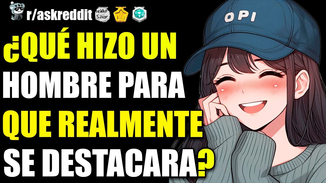 MUJERES, ¿QUÉ HIZO UN HOMBRE PARA QUE REALMENTE SE DESTACARA? 🥰 - PREGUNTAS DE REDDIT.