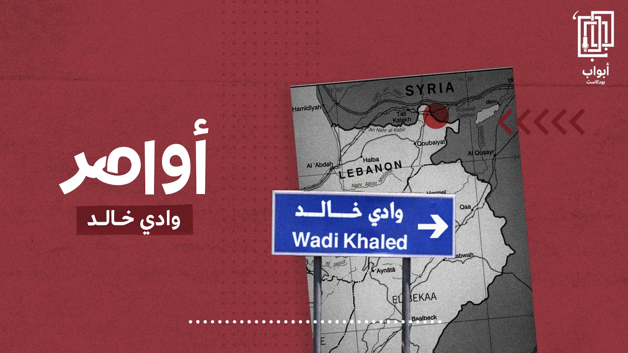 وادي خالد.. قَدم في سورية وأخرى في لبنان | أواصر بودكاست