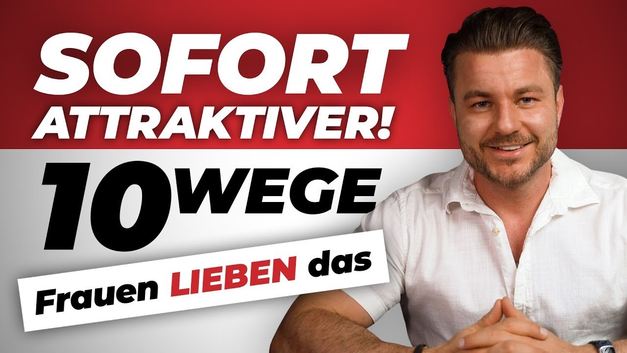 10 Wege, wie du SOFORT attraktiver f&uuml;r Frauen wirst!