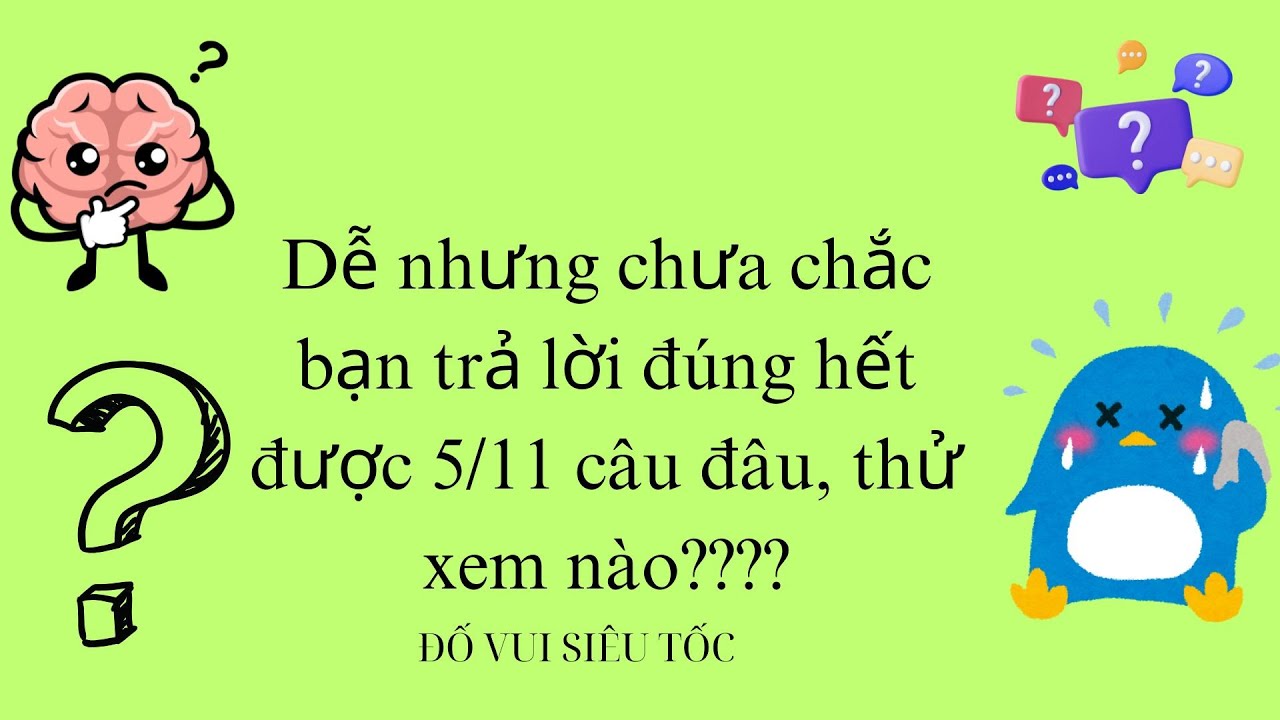 Dễ nhưng chưa chắc bạn trả lời đúng hết được 5 trên 11 câu đâu, thử xem nào
