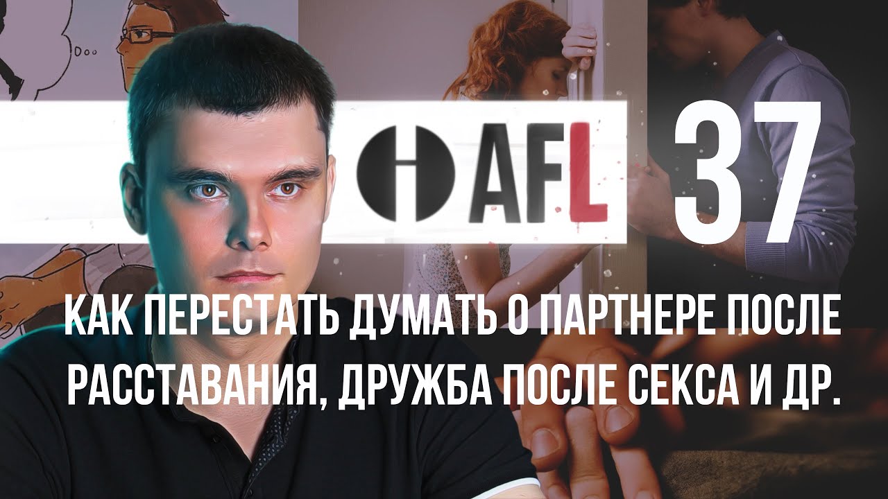 AFL-37 | Как перестать думать о партнере после расставания, дружба после секса + 1 мой вопрос