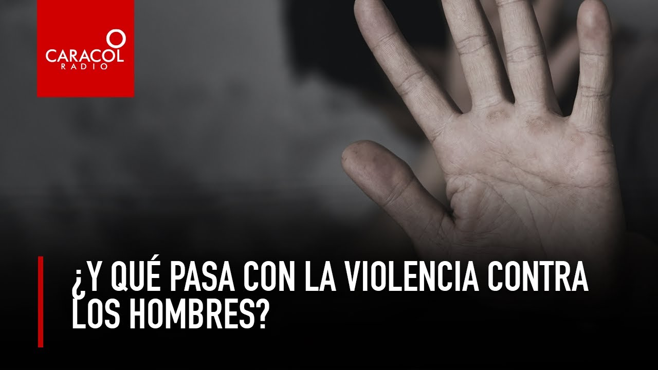 ¿Y qué pasa con la violencia contra los hombres? | Caracol Radio