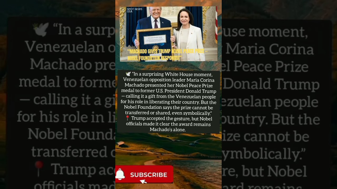 Machado gives Trump her Nobel medal; Nobel Foundation says prize can’t be transferred. 
