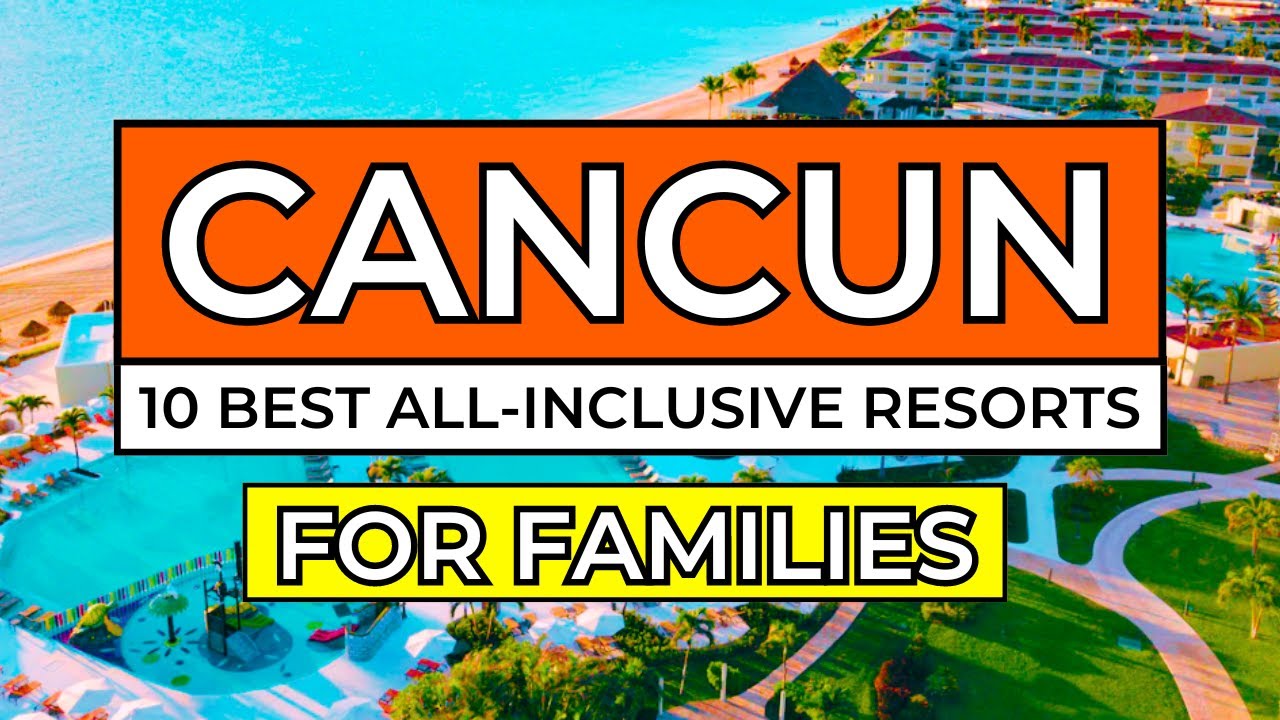 Top 10 Best All-Inclusive Resorts in Cancun For Families (2026)
