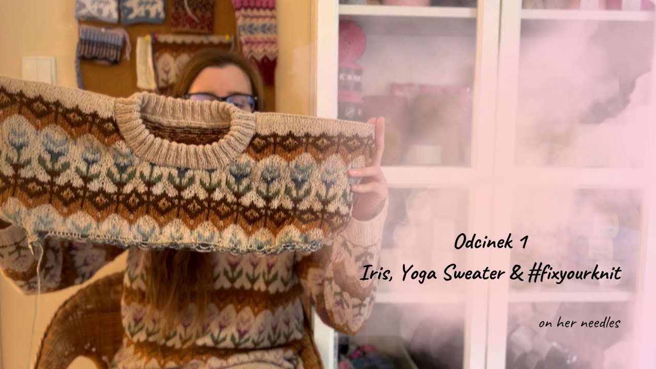 Odcinek 1 - Iris Pullover, Yoga Sweater, #fixyourknit, co mam na drutach, co planuję.