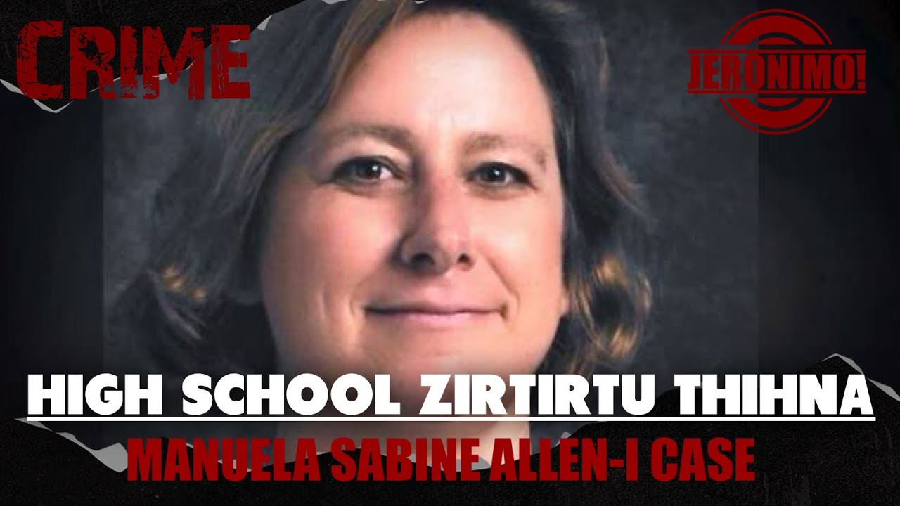 Crime- |High School zirtirtu r&acirc;wng taka thah a ni| Manuela Sabine Allen-i Case