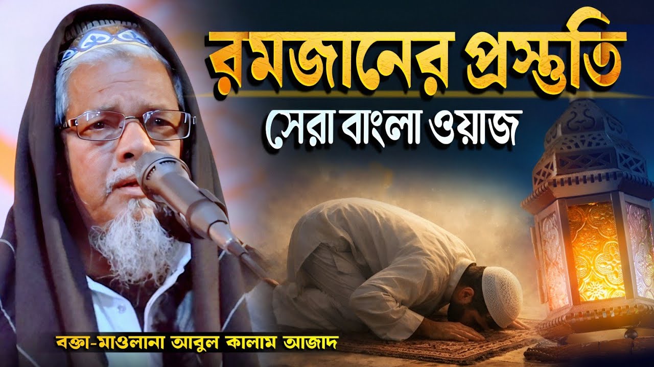 মাওলানা আবুল কালাম আজাদ ওয়াজ | রমজানের প্রস্তুতি, সেরা বাংলা ওয়াজ | Abul Kalam Azad Waz | waz 2026