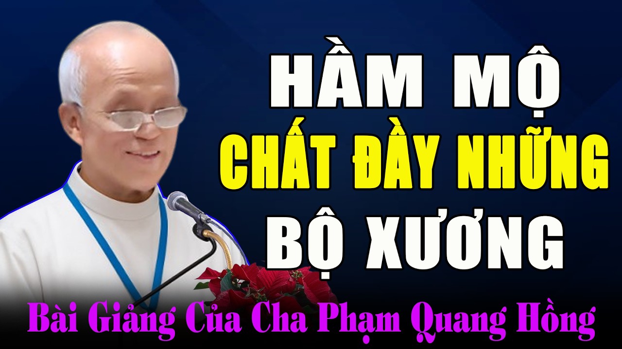 Kinh Hoàng Về Hầm Mộ Chất Đầy Những Bộ Xương Người - Bài Giảng Ý Nghĩa của Cha Micae Phạm Quang Hồng