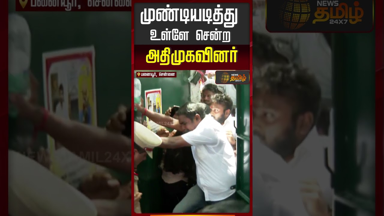 முண்டியடித்து உள்ளே சென்ற அதிமுகவினர்.. | Panaiyur | TVK | AIADMK