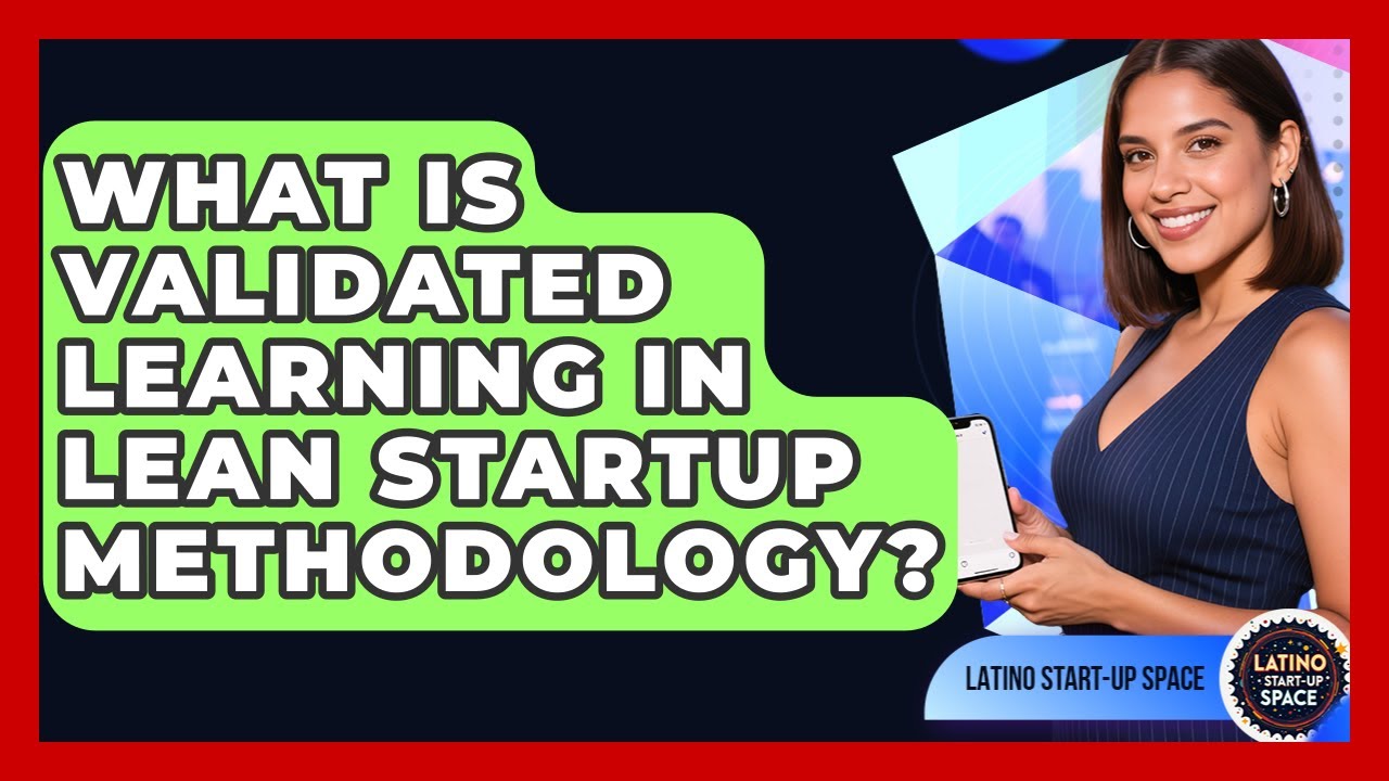 What Is Validated Learning In Lean Startup Methodology? - Latino Start Up Space