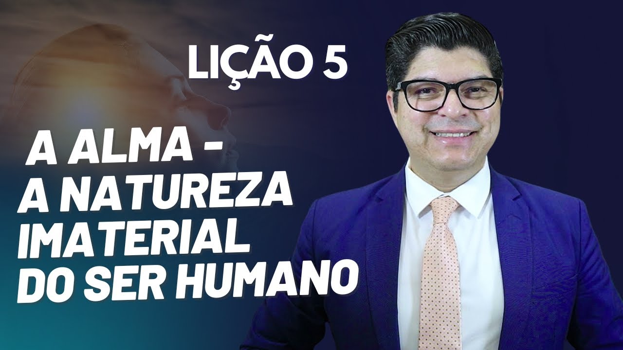 LIÇÃO 5 I A ALMA - A NATUREZA IMATERIAL DO SER HUMANO I  EBD I 4º TRI I PR.EPAMINONDAS FONSECA