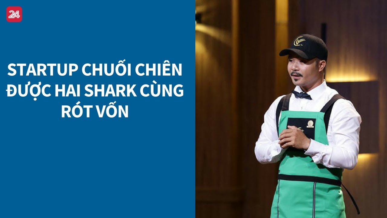 Shark Tank VN tập 5: Startup chuối chiên được hai shark cùng rót vốn| VTV24
