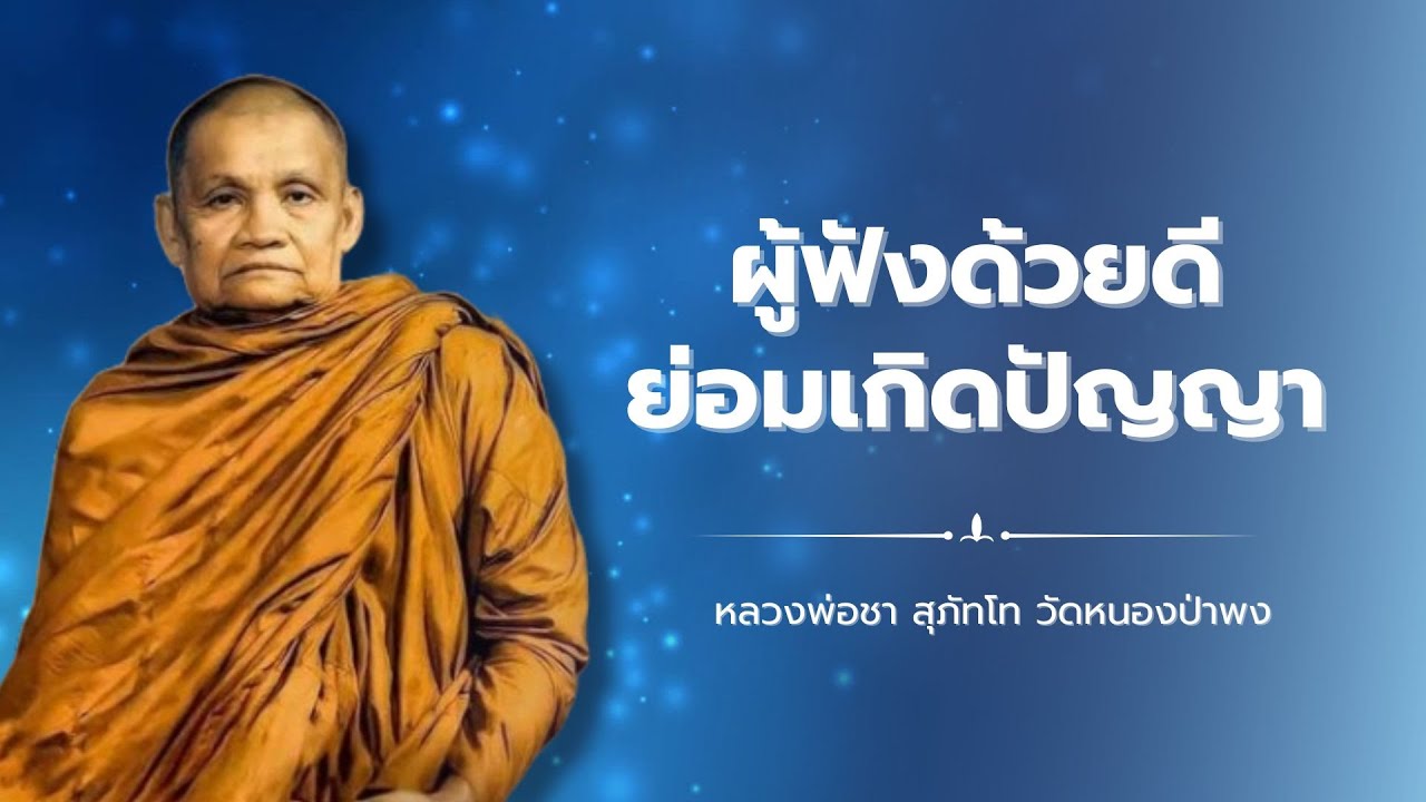 ผู้ฟังด้วยดี ย่อมเกิดปัญญา : หลวงพ่อชา สุภัทโท วัดหนองป่าพง จ.อุบลราชธานี