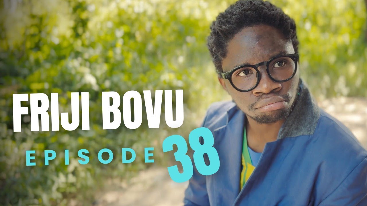 FRIJI BOVU - EPISODE 38 | MC MBONEKE