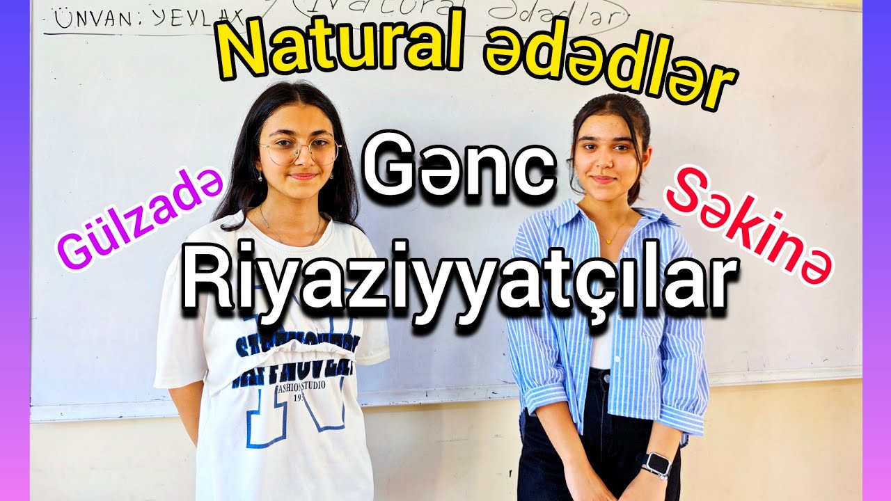 🔥 Natural ədədlər dərsinin 10-cu sinif şagirdləri Gülzadə və Səkinə tərəfindən mükəmməl izahı #dim