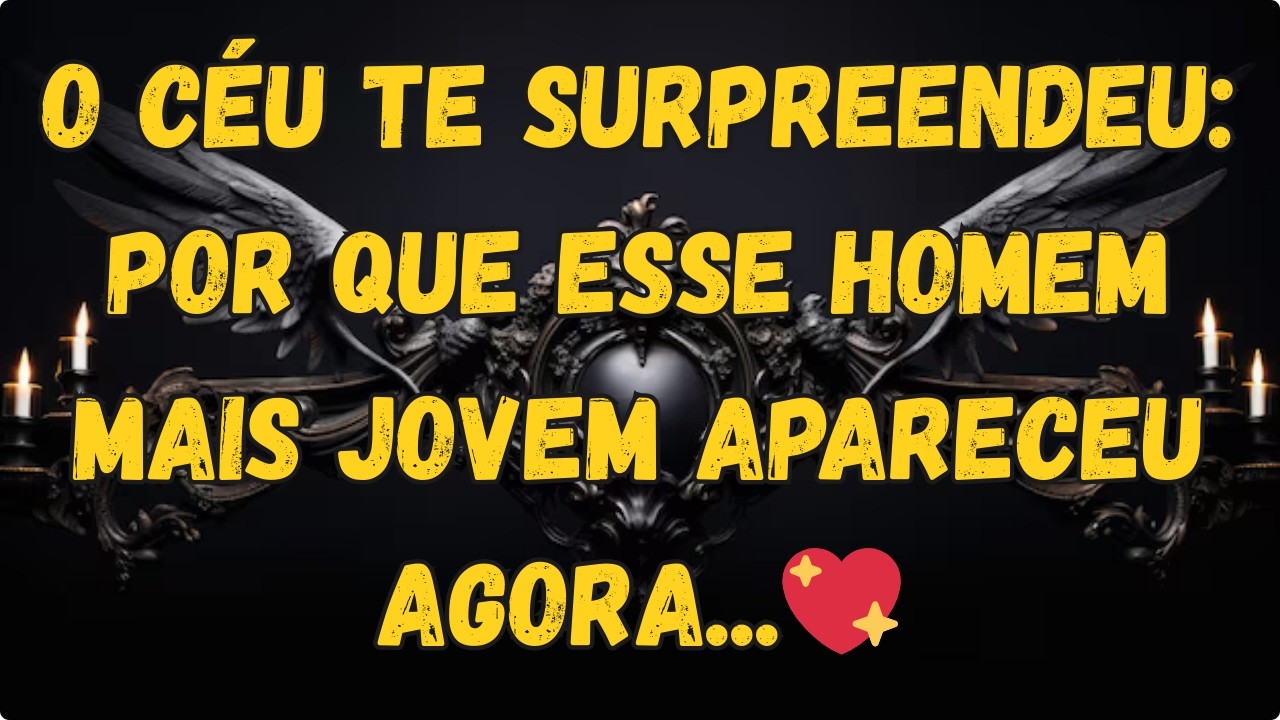 O Céu Te Surpreendeu: Por Que Esse Homem Mais Jovem Apareceu Agora