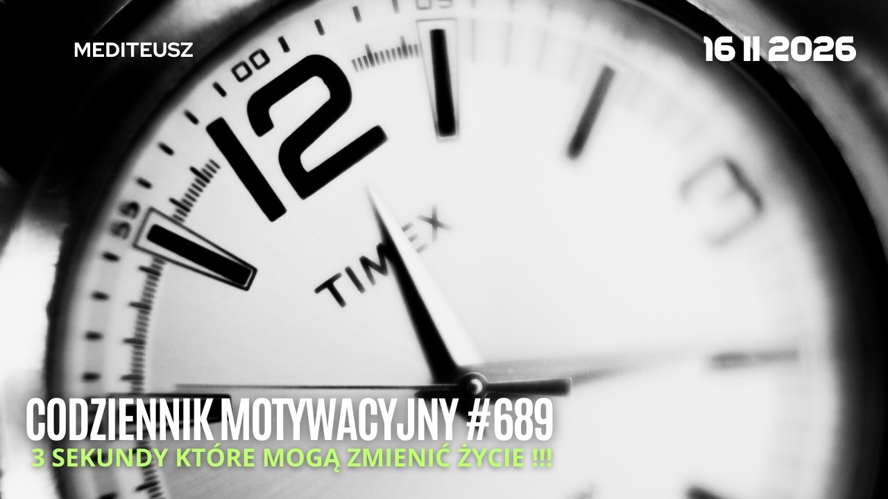 CODZIENNIK MOTYWACYJNY #689 16 II 2026 TRZY SEKUNDY KT&Oacute;RE MOGĄ ZMIENIĆ ŻYCIE....!!!