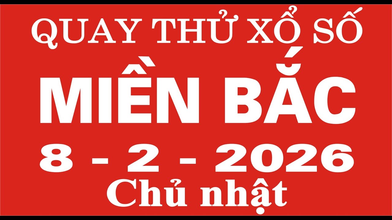 Quay thử xổ số Miền Bắc ng&agrave;y 8 th&aacute;ng 2 năm 2026 - Quay thử XSMB, Xosothantai