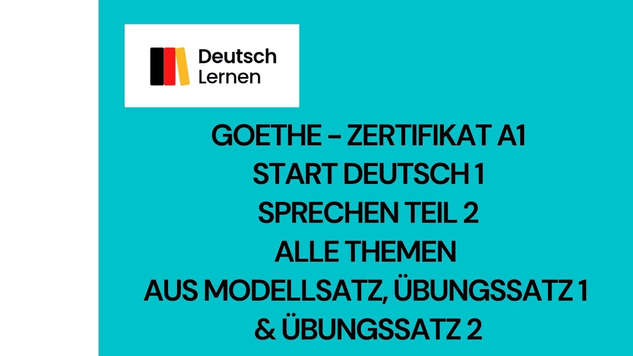 Goethe Zertifikat Sprechen Teil 2 Alle Themen aus Modellsatz, Übungssatz & Übungssatz 2