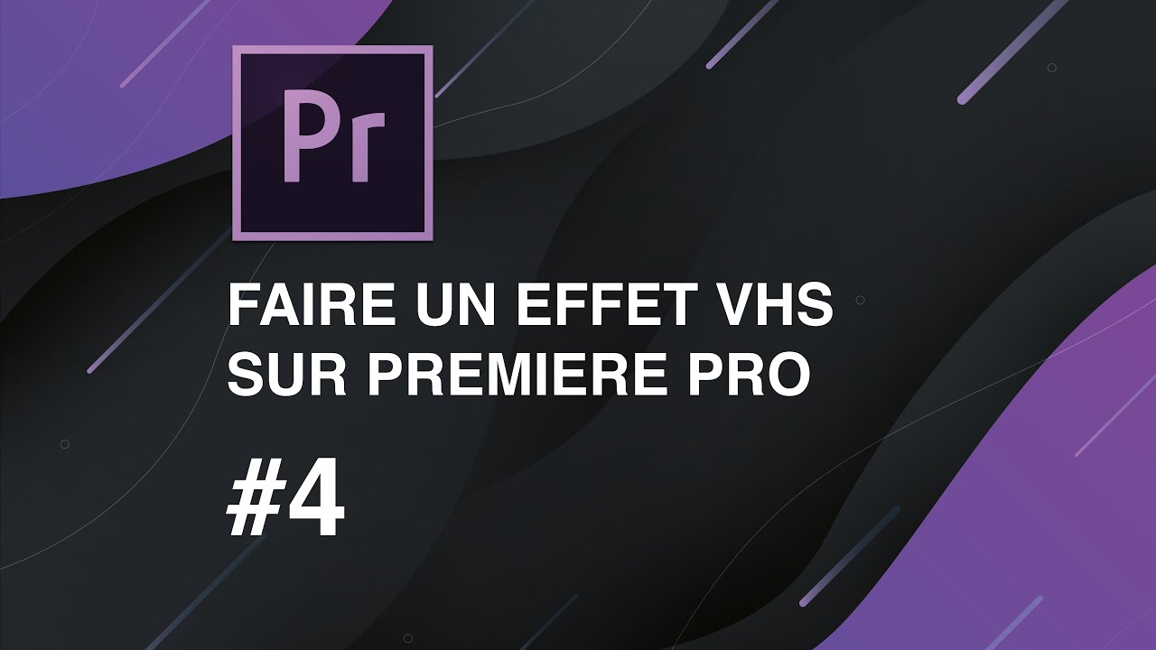 FAIRE UN EFFET VHS - PREMIERE PRO
