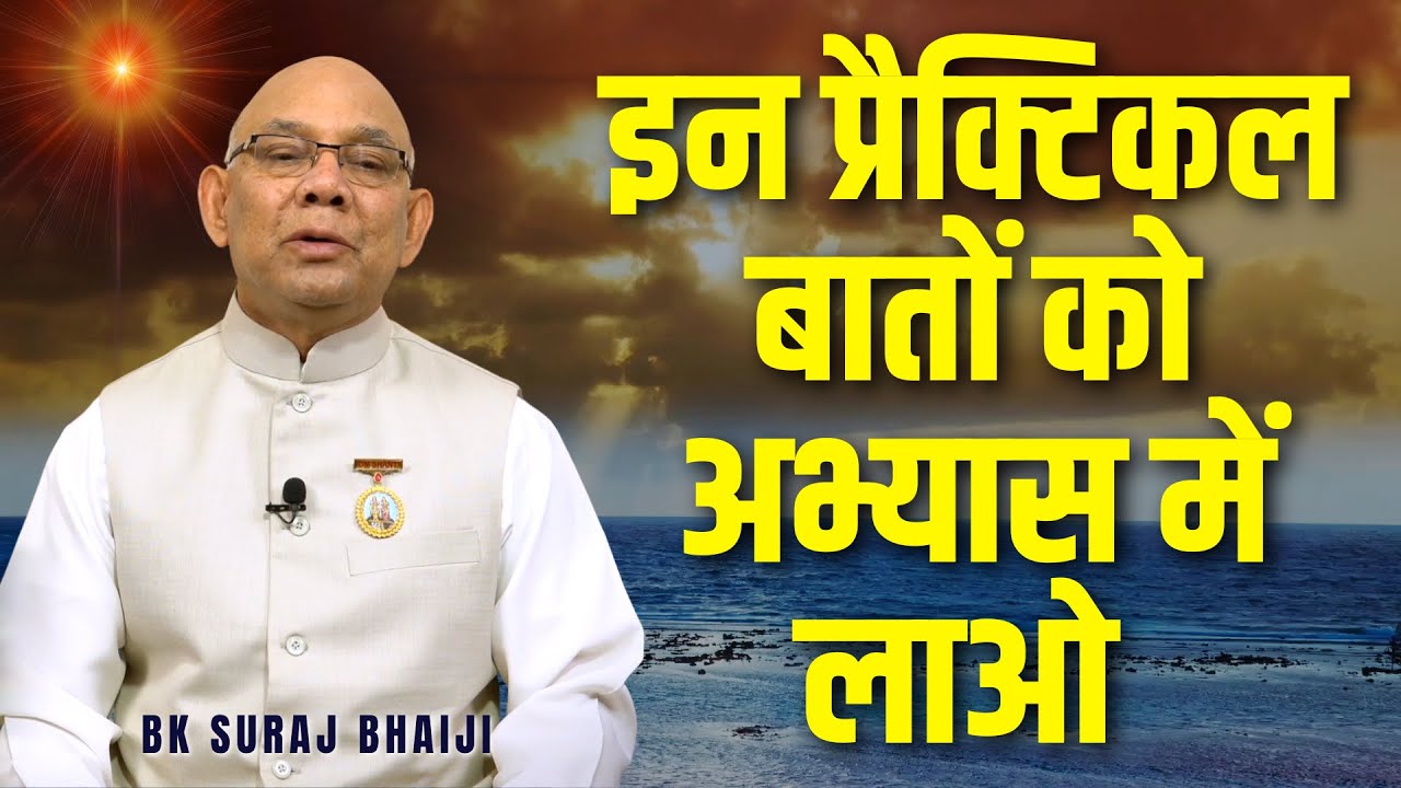 इन प्रैक्टिकल बातों को अभ्यास में लाओ || Bk Suraj Bhai | @rajyogibksuraj