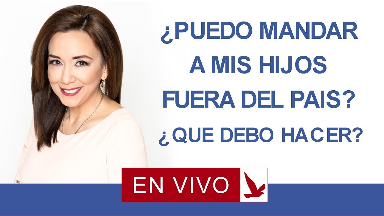 ¿Puedo mandar a mis hijos fuera del pais?... ¿Que debo hacer?