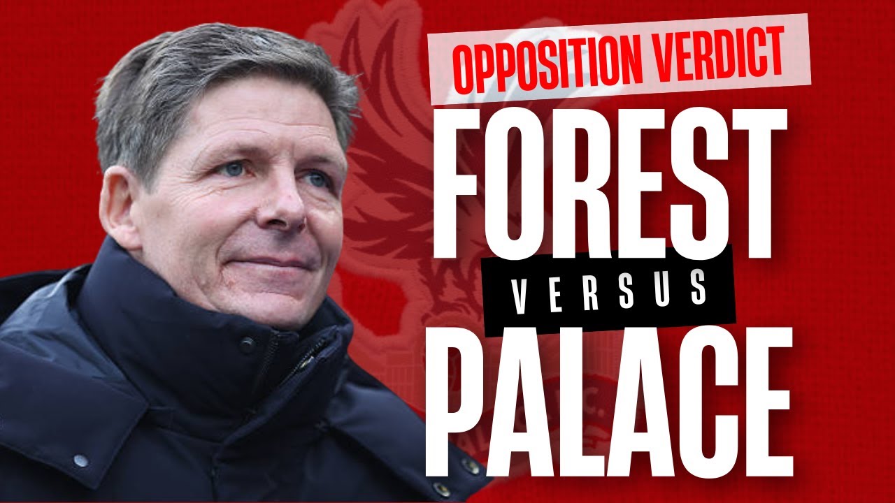 Nottingham Forest vs Crystal Palace opposition verdict | Relegation fear?