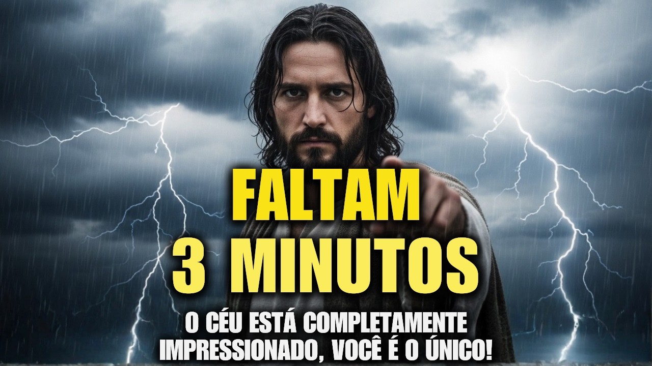 DEUS DIZ:  FALTAM 3 MINUTOS, O CÉU ESTÁ COMPLETAMENTE IMPRESSIONADO, VOCÊ É O ÚNICO!