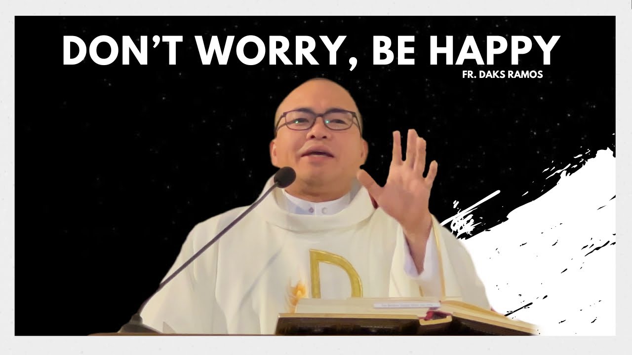 DON’T WORRY, BE HAPPY | John 14: 1-12 | Homily | Fr. Daks Ramos