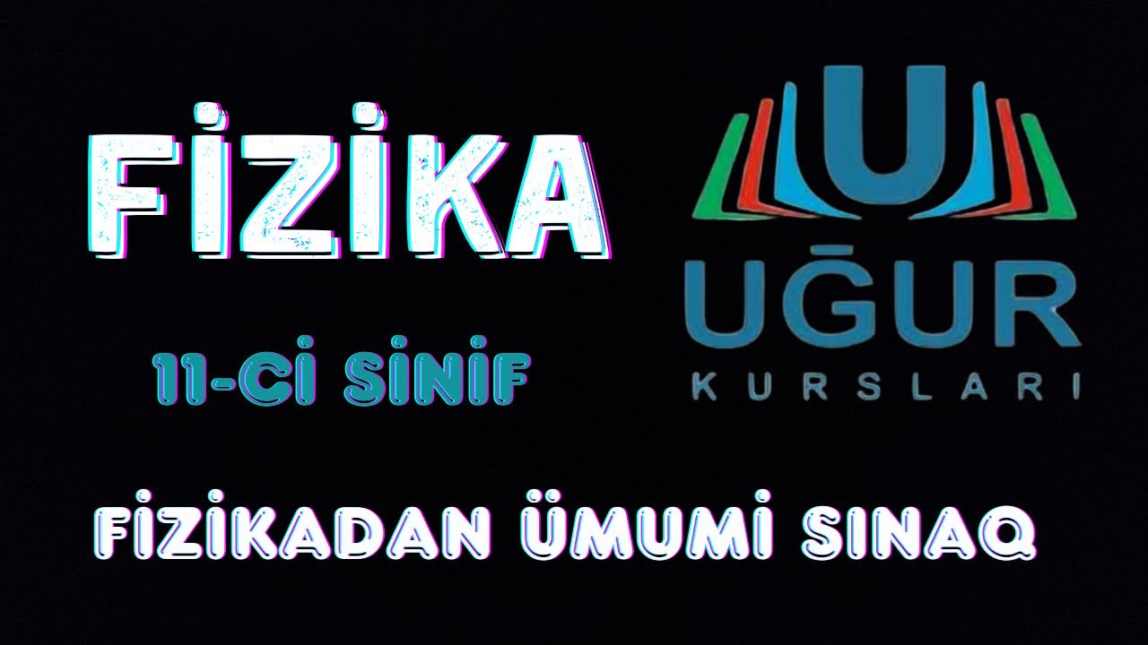 Fizikadan ümumi təkrarı  sınağı Uğur kursları ümumi sınaq 1