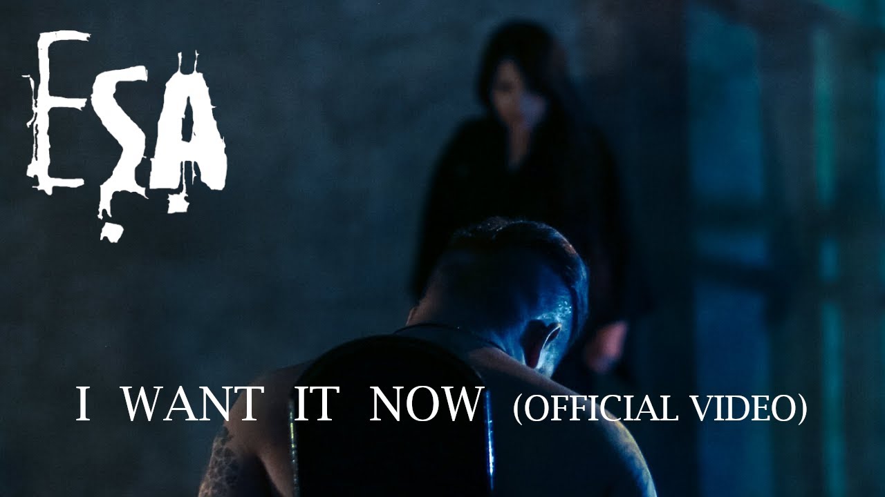 ESA - I Want It Now (Official Video)
