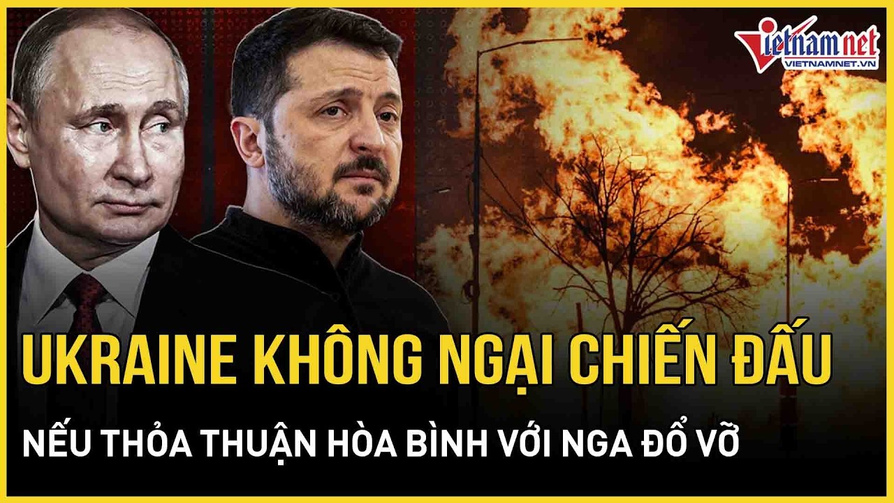 NÓNG: Bất ngờ Ukraine khẳng định không ngại tiếp tục chiến đấu nếu thỏa thuận hòa bình với Nga đổ vỡ