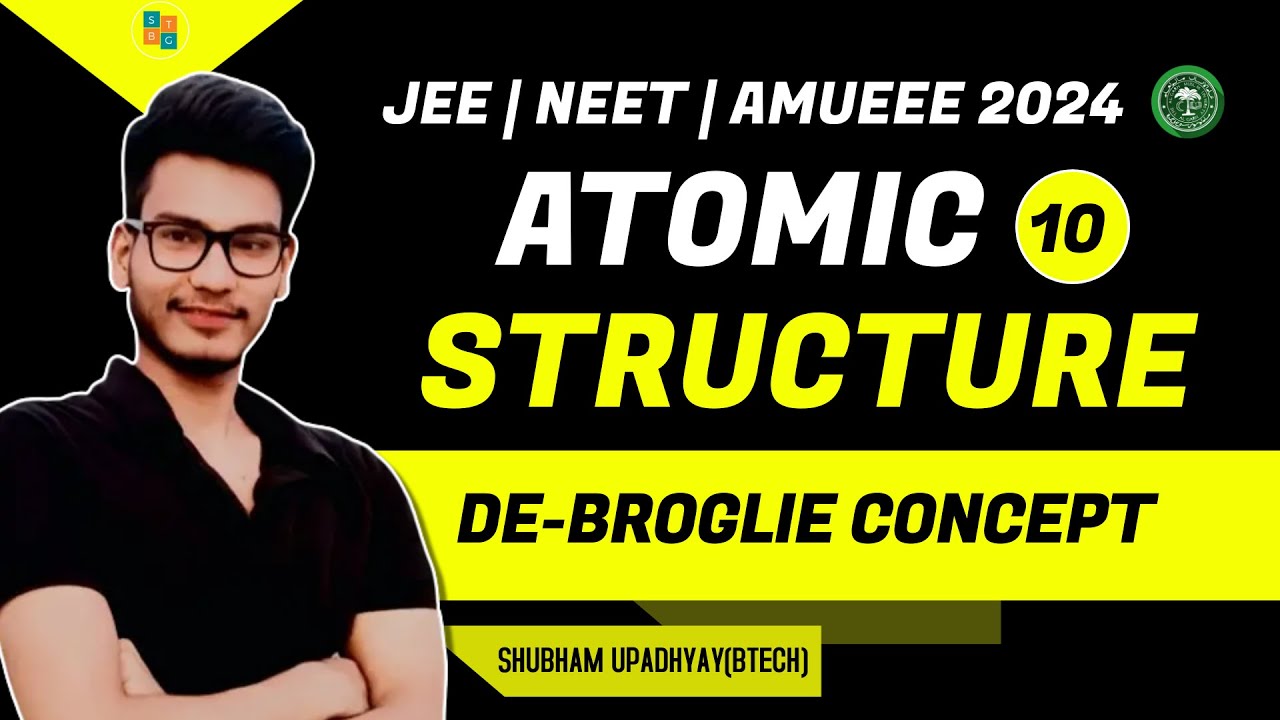 ATOMIC STRUCTURE LEC - 10 | DE - BROGLIE CONCEPT | JEE NEET AMUEE 2024 | SHUBHAM UPADHYAY