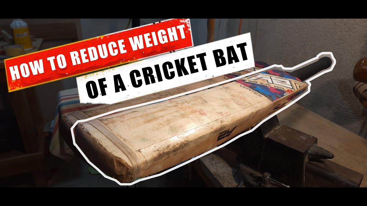 How to reduce weight of a cricket bat EP 45