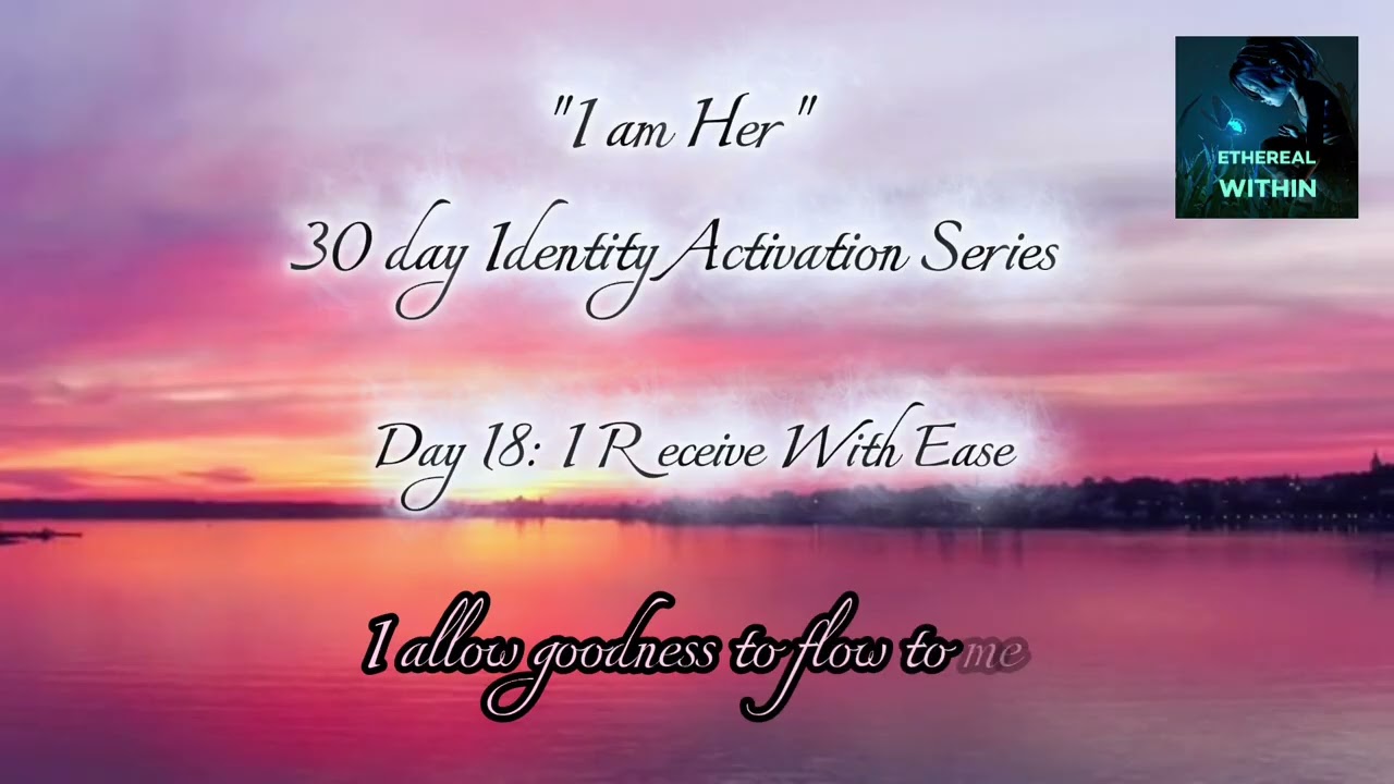 Day 18 | I Receive With Ease &mdash; Identity Activation Affirmations | Ethereal Within