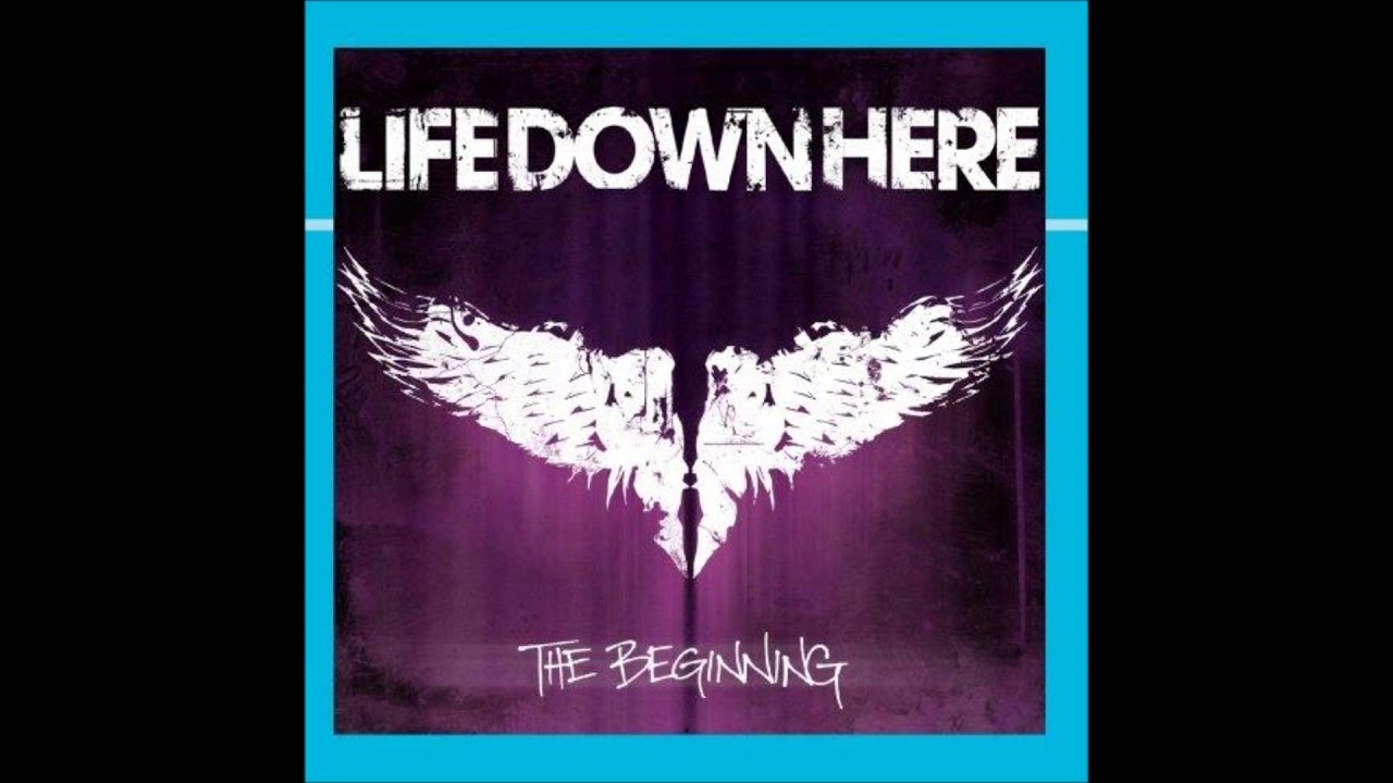 Life Down Here - Never Be The Same (High Quality)